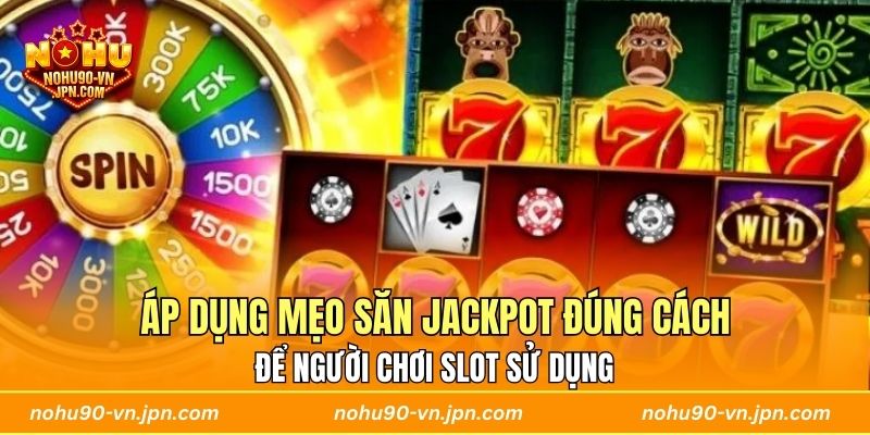 Áp dụng mẹo săn jackpot đúng cách để người chơi slot sử dụng 