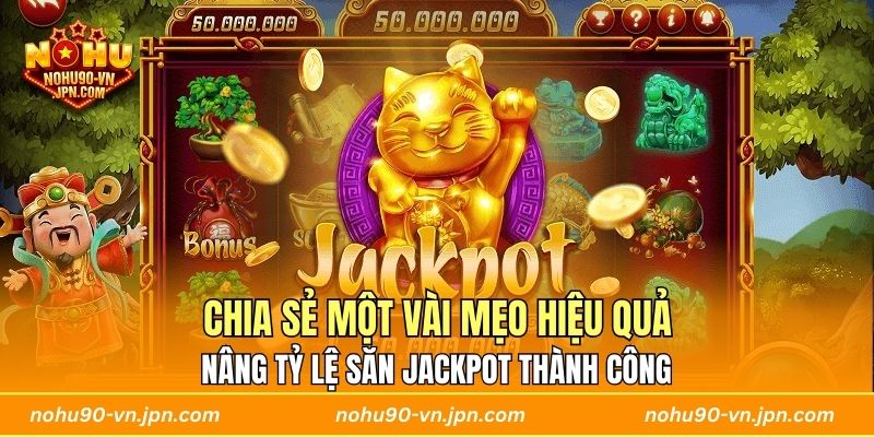 Chia sẻ một vài mẹo hiệu quả nâng tỷ lệ săn jackpot thành công 