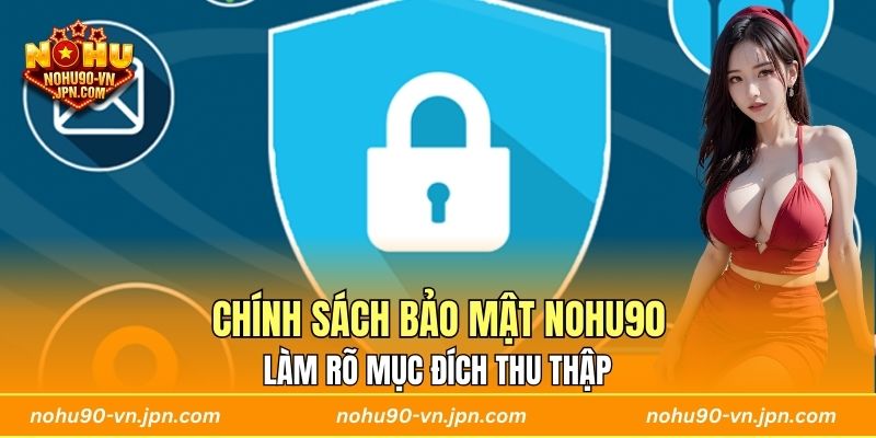 Chính sách bảo mật Nohu90 làm rõ mục đích thu thập
