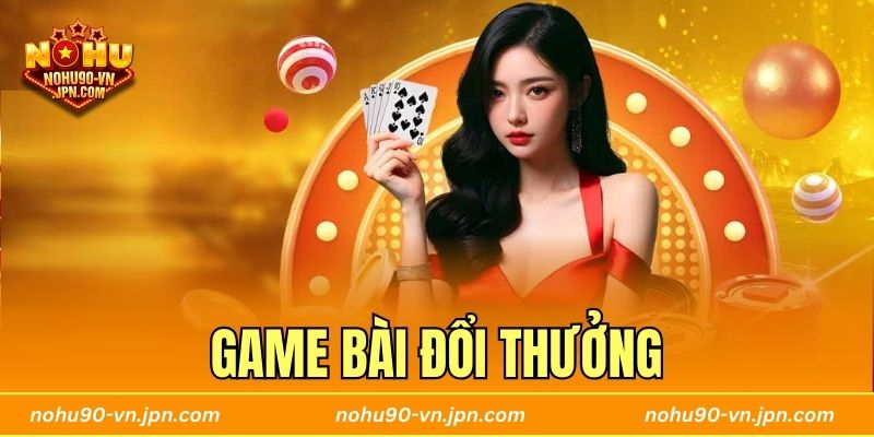 Game Bài Đổi Thưởng Hot Tại Nhà Cái Nohu90 Đỉnh Cao Hiện Nay