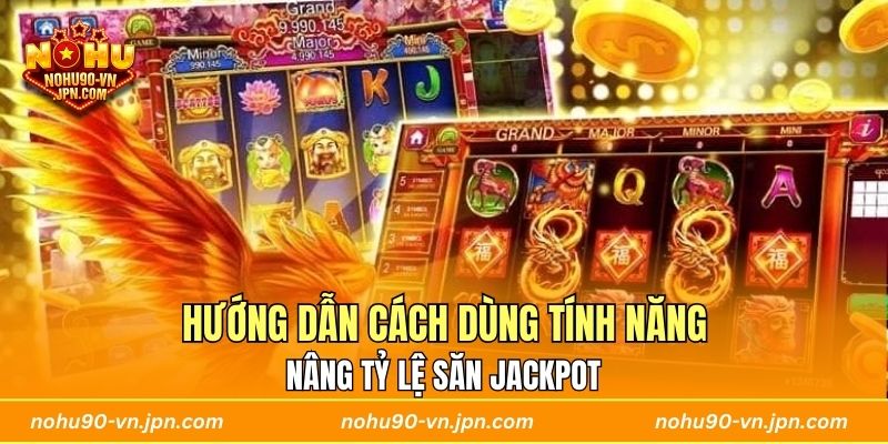 Hướng dẫn cách dùng tính năng nâng tỷ lệ săn jackpot 