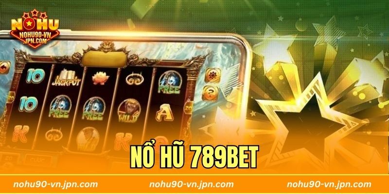 Nổ Hũ 789BET - Trải Nghiệm Slot Để Thắng Jackpot Tiền Tỷ