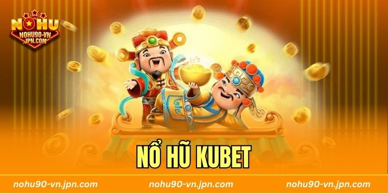 Nổ Hũ Kubet - Quay Hũ Liền Tay Nhanh Chóng Săn Jackpot Hời