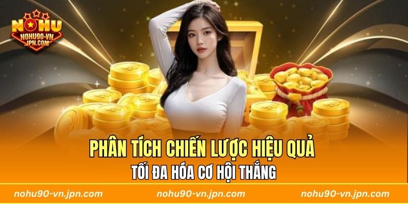 Phân tích chiến lược hiệu quả tối đa hóa cơ hội thắng